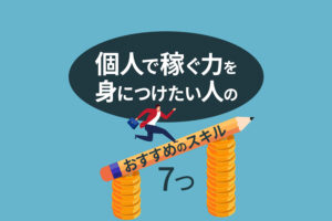 個人で稼ぐ力を身につけたい人におすすめのスキル7つ|自分で稼ぐ方法とは?
