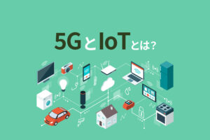 時代に変革を起こす【5GとIoT】世の中はこれからどう変化していく？