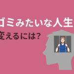 ゴミみたいな人生から這い上がる3つの方法！何もない生活を変えるには？