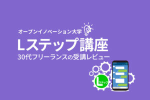 30代フリーランスがオープンイノベーション大学「Lステップ講座」を受講した感想