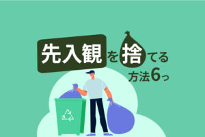 先入観を捨てる方法6つ|先入観にとらわれる人生から脱却するには?
