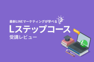 最新LINEマーケティングが学べる「Lステップコース」受講した感想【オープンイノベーション大学】