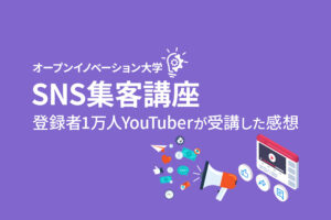 登録者2万人のYouTuberがオープンイノベーション大学「SNS集客講座」を受講してみた感想