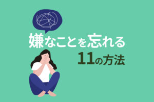 嫌なことを忘れる11の方法｜忘れる技術を身につけてラクになろう
