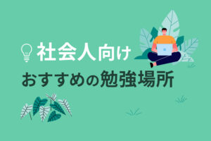 【社会人向け】捗る勉強場所10選！集中して学習できるスペースをまとめて紹介