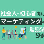 【社会人向け】マーケティングの勉強法9選｜初心者でも学べる方法とは？