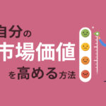 市場価値とは？高い人・低い人の特徴や自分の価値を高める方法をまとめて解説