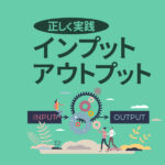 インプットとアウトプットとは？効率化するコツや筆者の実践方法を紹介