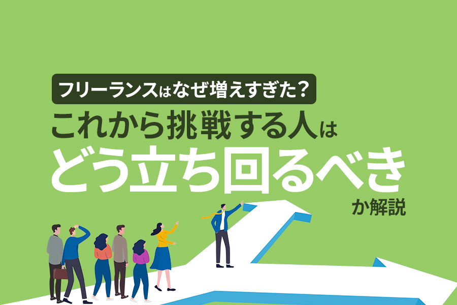 フリーランスはなぜ増えすぎた？これから挑戦する人はどう立ち回るべきか解説