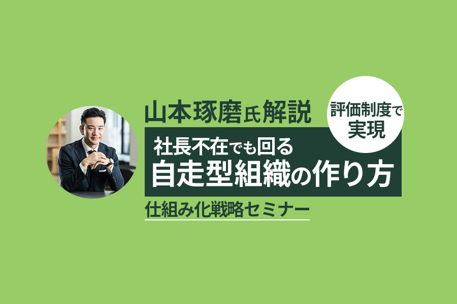 山本琢磨氏が解説！評価制度で実現する“社長不在でも回る自走型組織”【セミナーレポ】